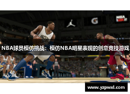 NBA球员模仿挑战：模仿NBA明星表现的创意竞技游戏
