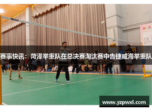 赛事快讯：菏泽举重队在总决赛淘汰赛中告捷威海举重队